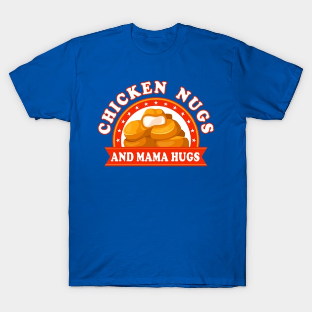 Chicken Nugs And Mama Hugs Nuggets T-Shirt by E
